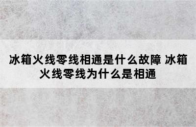 冰箱火线零线相通是什么故障 冰箱火线零线为什么是相通